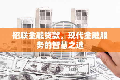 九台招联金融贷款，现代金融服务的智慧之选