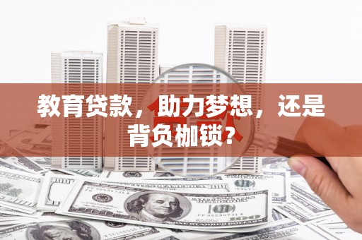 九台教育贷款，助力梦想，还是背负枷锁？