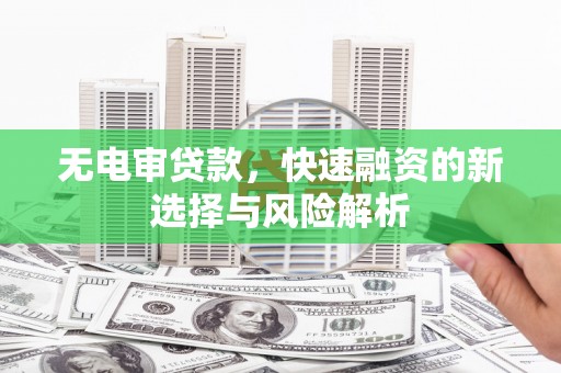 九台无电审贷款，快速融资的新选择与风险解析
