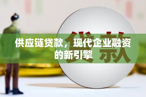 九台供应链贷款，现代企业融资的新引擎