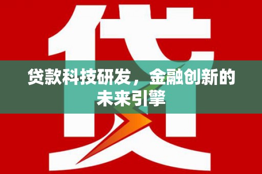 九台贷款科技研发，金融创新的未来引擎