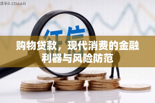 九台购物贷款，现代消费的金融利器与风险防范