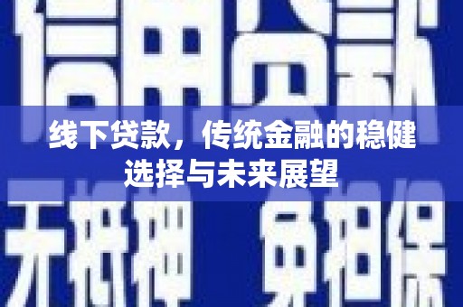 九台线下贷款，传统金融的稳健选择与未来展望