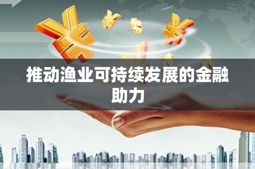 九台推动渔业可持续发展的金融助力