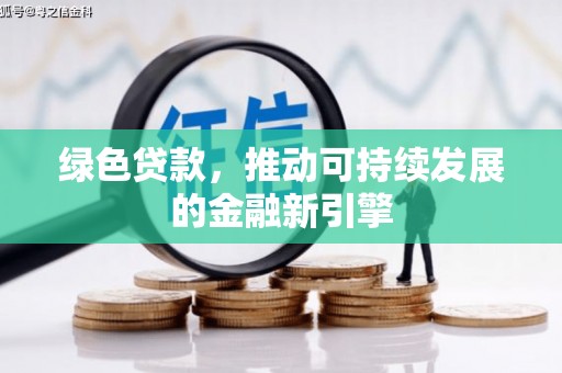 九台绿色贷款，推动可持续发展的金融新引擎