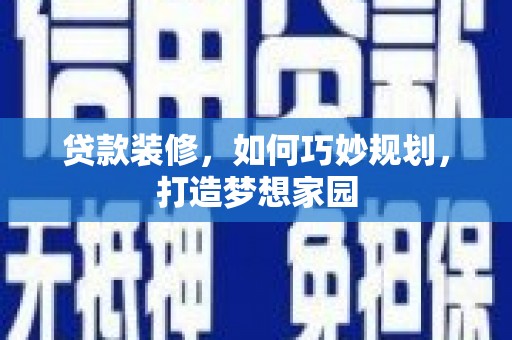 九台贷款装修，如何巧妙规划，打造梦想家园