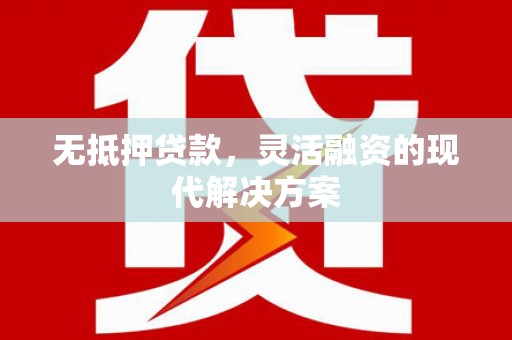 九台无抵押贷款，灵活融资的现代解决方案