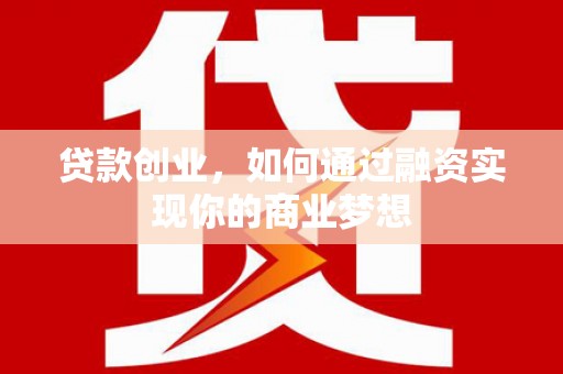 九台贷款创业，如何通过融资实现你的商业梦想
