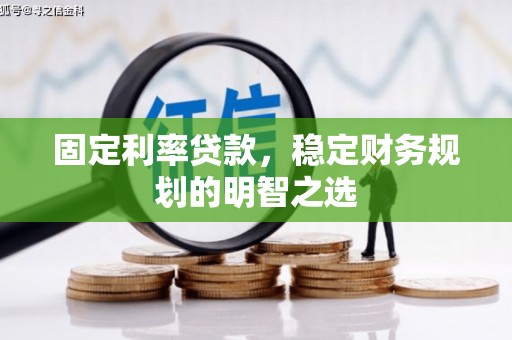 九台固定利率贷款，稳定财务规划的明智之选