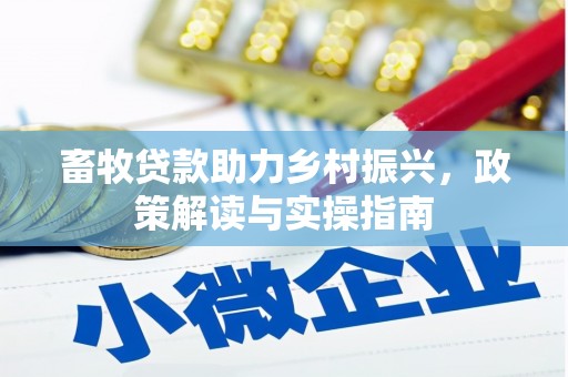 九台畜牧贷款助力乡村振兴，政策解读与实操指南