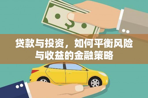 九台贷款与投资，如何平衡风险与收益的金融策略