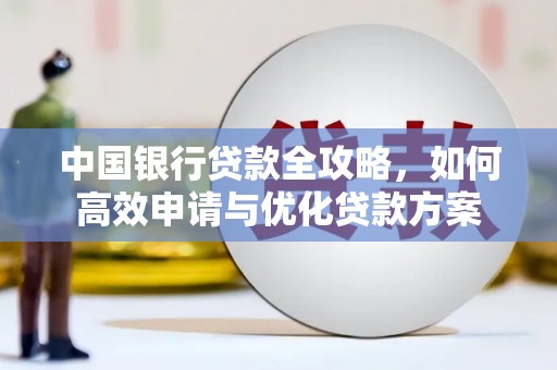 九台中国银行贷款全攻略，如何高效申请与优化贷款方案