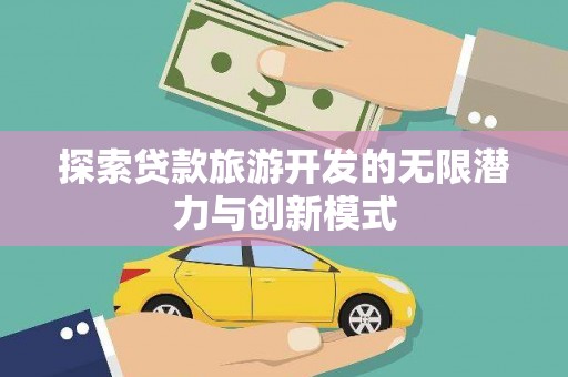 九台探索贷款旅游开发的无限潜力与创新模式