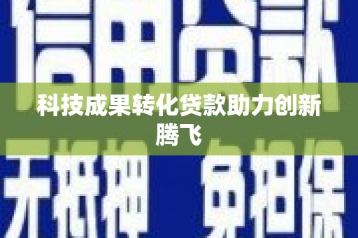 九台科技成果转化贷款助力创新腾飞