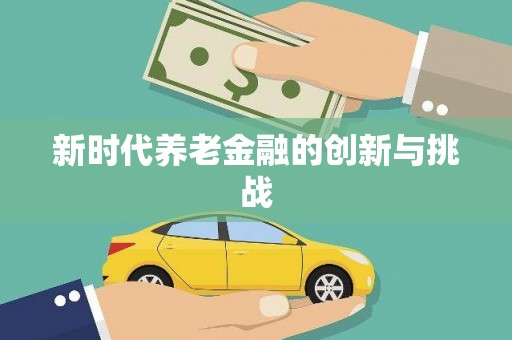 九台新时代养老金融的创新与挑战