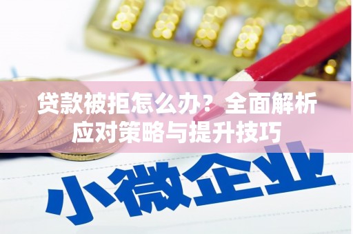 九台贷款被拒怎么办？全面解析应对策略与提升技巧