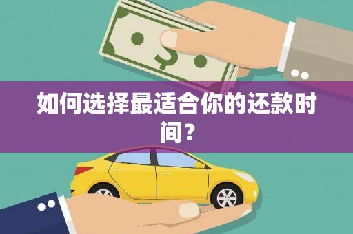 九台如何选择最适合你的还款时间？