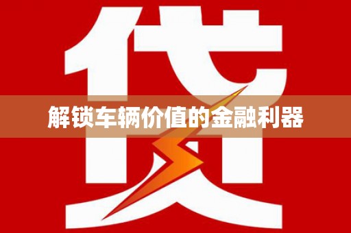 九台解锁车辆价值的金融利器