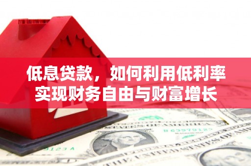 九台低息贷款，如何利用低利率实现财务自由与财富增长