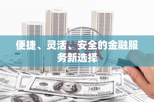 九台便捷、灵活、安全的金融服务新选择