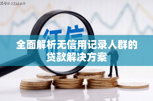 九台全面解析无信用记录人群的贷款解决方案
