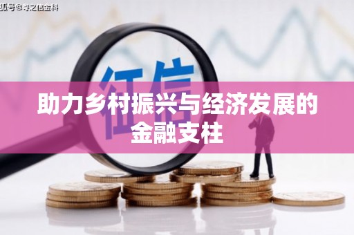 九台助力乡村振兴与经济发展的金融支柱