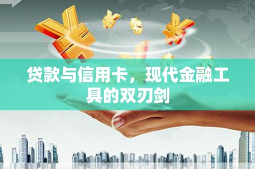 九台贷款与信用卡，现代金融工具的双刃剑